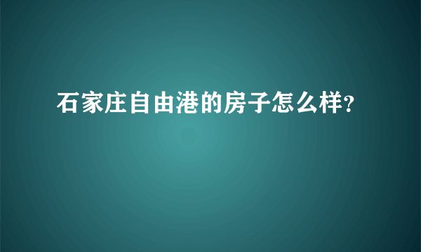 石家庄自由港的房子怎么样？