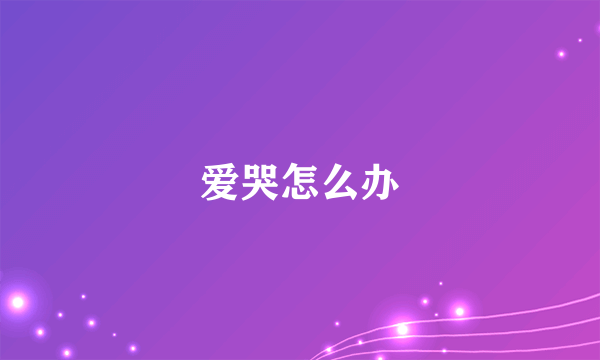 爱哭怎么办