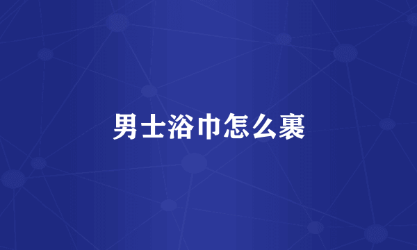 男士浴巾怎么裹