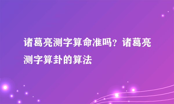 诸葛亮测字算命准吗？诸葛亮测字算卦的算法