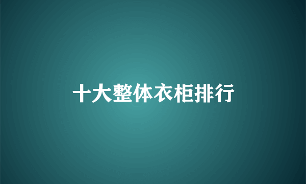 十大整体衣柜排行
