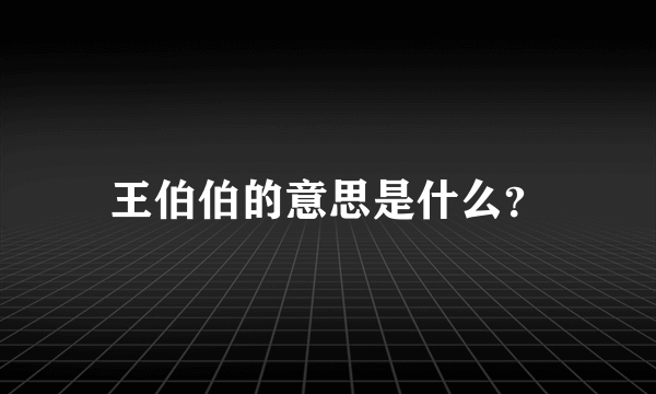 王伯伯的意思是什么？