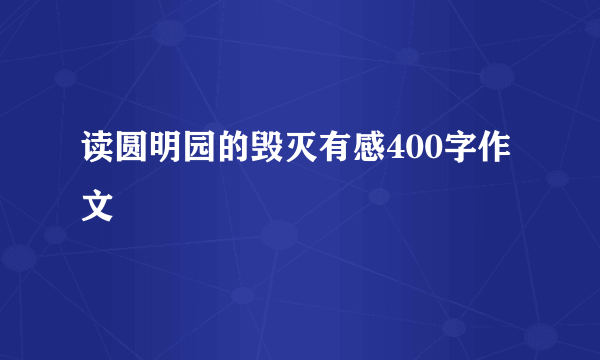 读圆明园的毁灭有感400字作文