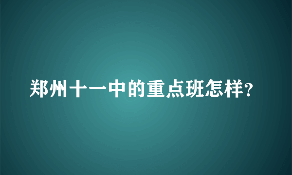 郑州十一中的重点班怎样？