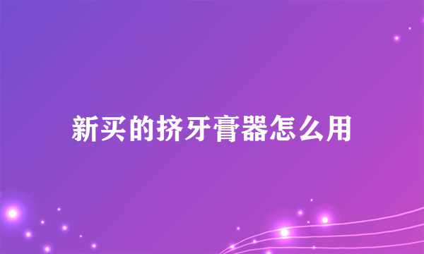 新买的挤牙膏器怎么用