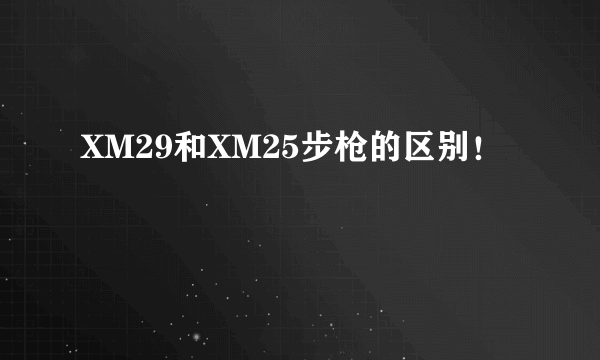 XM29和XM25步枪的区别！