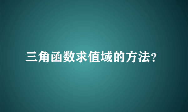 三角函数求值域的方法？