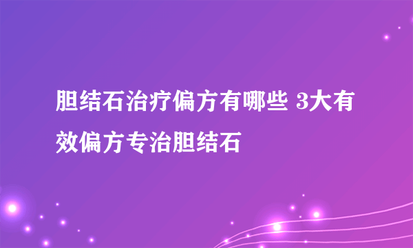 胆结石治疗偏方有哪些 3大有效偏方专治胆结石