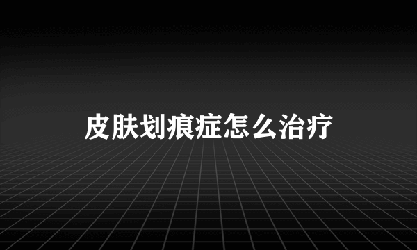 皮肤划痕症怎么治疗