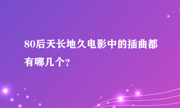 80后天长地久电影中的插曲都有哪几个？