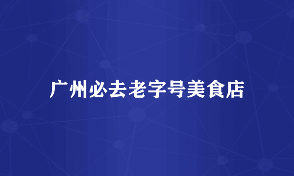 广州必去老字号美食店