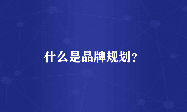 什么是品牌规划？