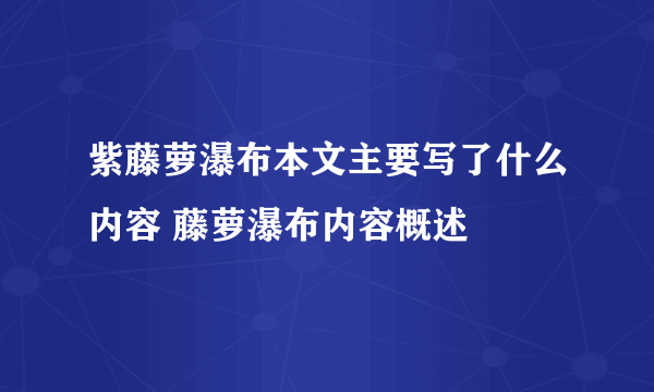 紫藤萝瀑布本文主要写了什么内容 藤萝瀑布内容概述