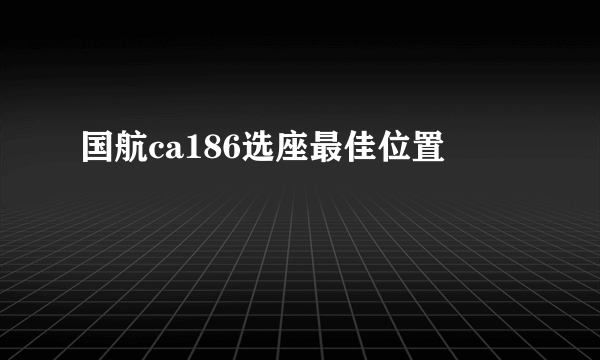 国航ca186选座最佳位置