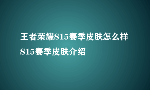 王者荣耀S15赛季皮肤怎么样 S15赛季皮肤介绍