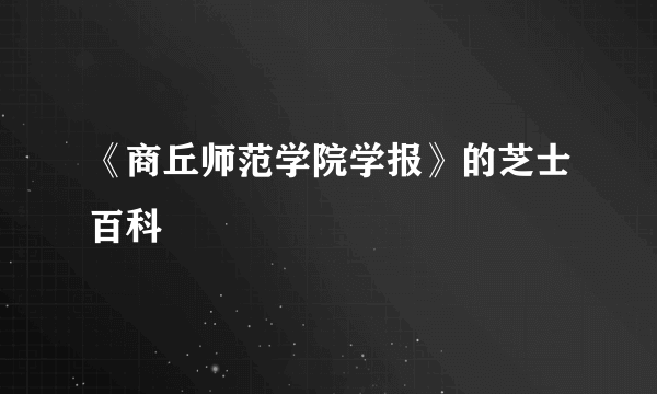 《商丘师范学院学报》的芝士百科