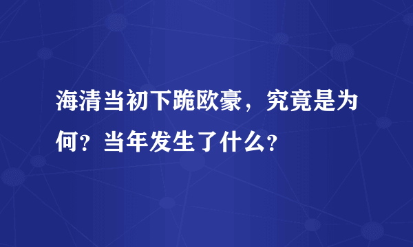 海清当初下跪欧豪，究竟是为何？当年发生了什么？