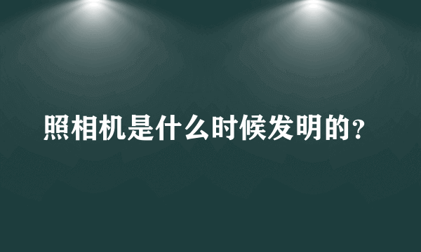 照相机是什么时候发明的？