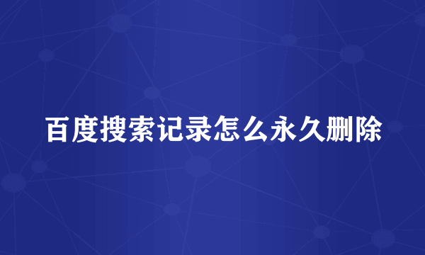 百度搜索记录怎么永久删除