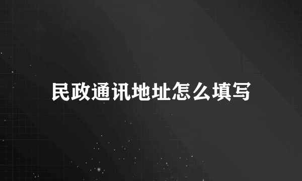 民政通讯地址怎么填写