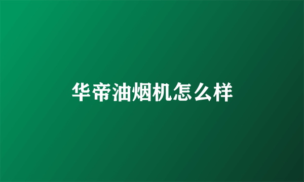 华帝油烟机怎么样