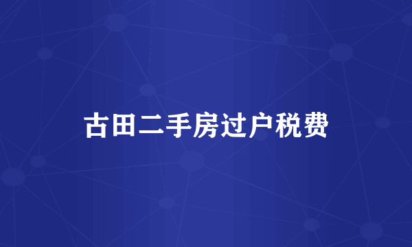 古田二手房过户税费