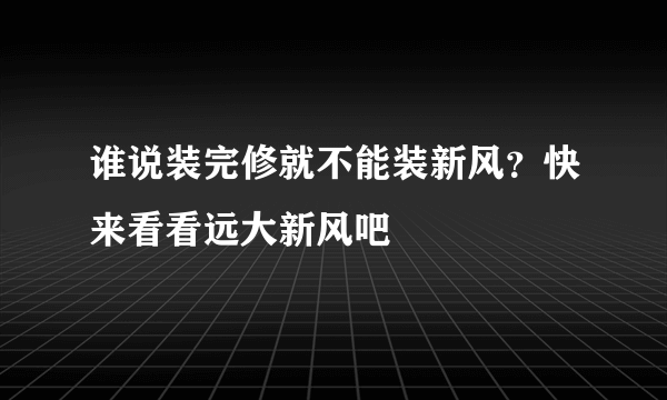 谁说装完修就不能装新风？快来看看远大新风吧