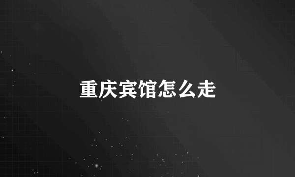 重庆宾馆怎么走