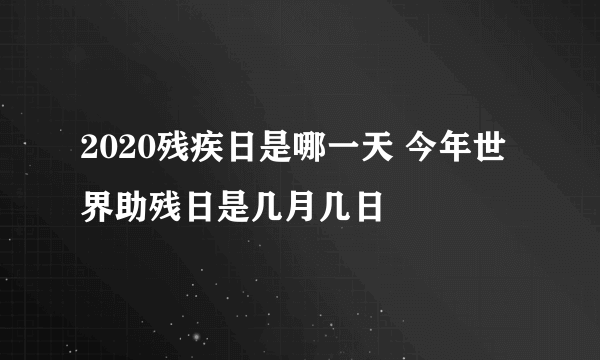 2020残疾日是哪一天 今年世界助残日是几月几日