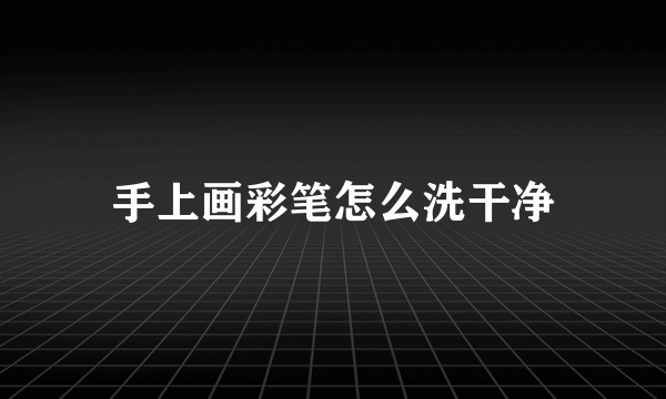 手上画彩笔怎么洗干净