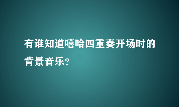 有谁知道嘻哈四重奏开场时的背景音乐？