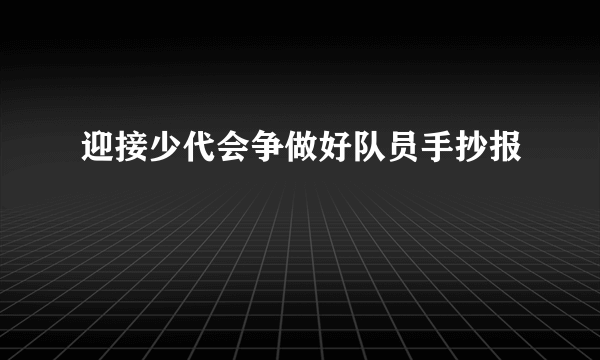 迎接少代会争做好队员手抄报