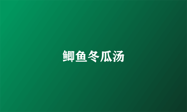 鲫鱼冬瓜汤