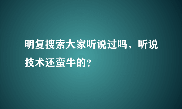 明复搜索大家听说过吗，听说技术还蛮牛的？