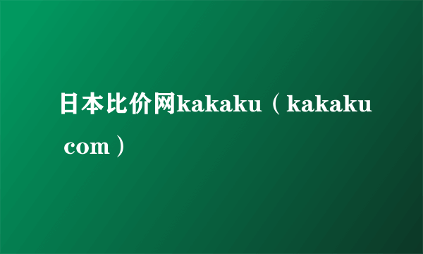 日本比价网kakaku（kakaku com）