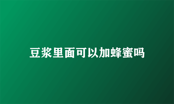 豆浆里面可以加蜂蜜吗