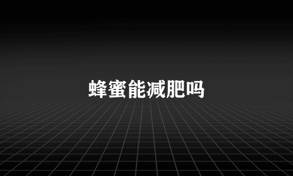 蜂蜜能减肥吗