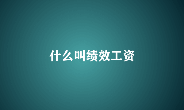 什么叫绩效工资