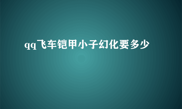 qq飞车铠甲小子幻化要多少