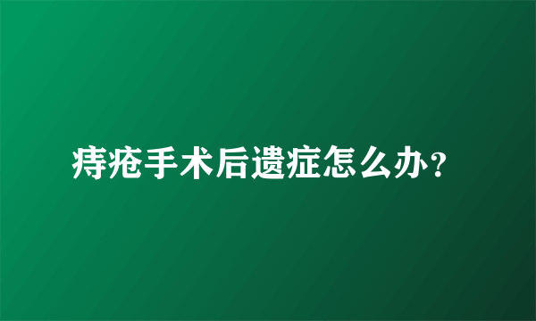 痔疮手术后遗症怎么办？