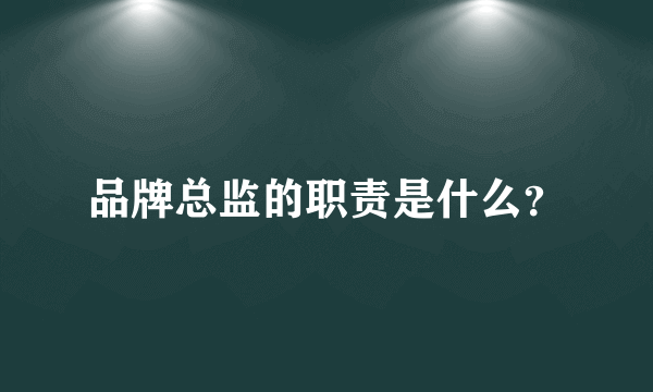 品牌总监的职责是什么？