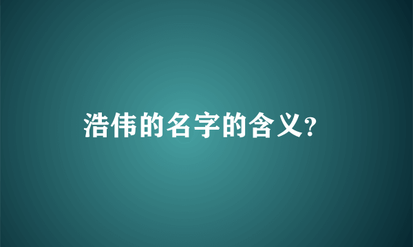 浩伟的名字的含义？