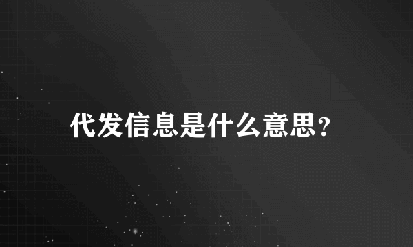 代发信息是什么意思？