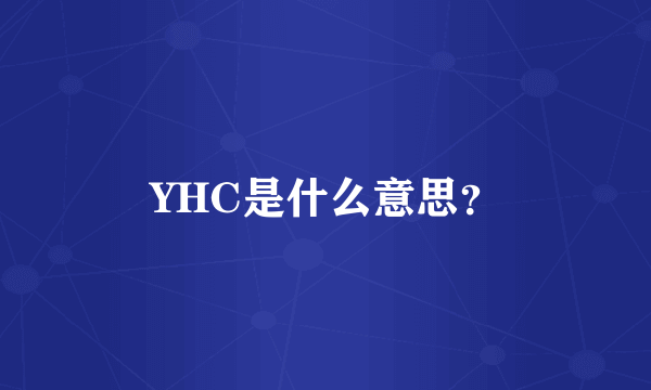 YHC是什么意思？