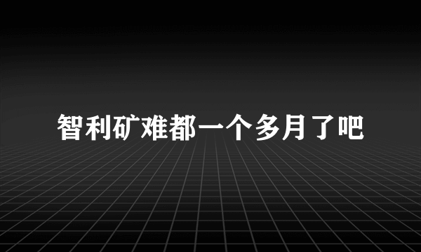 智利矿难都一个多月了吧