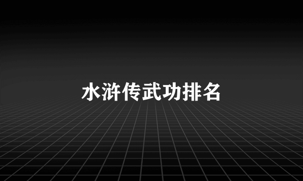 水浒传武功排名