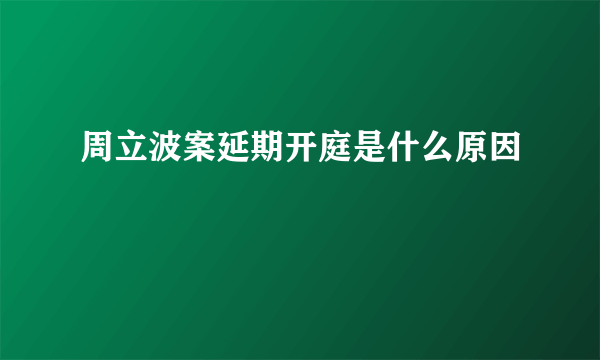 周立波案延期开庭是什么原因