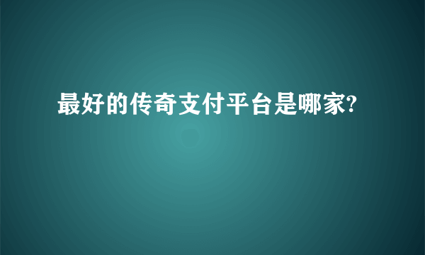 最好的传奇支付平台是哪家?
