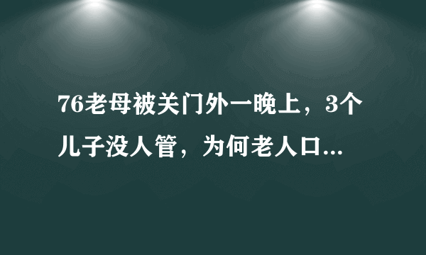 76老母被关门外一晚上，3个儿子没人管，为何老人口中的真相让人恶寒？