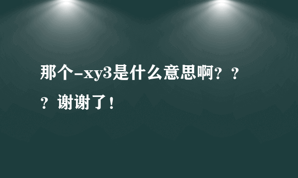 那个-xy3是什么意思啊？？？谢谢了！